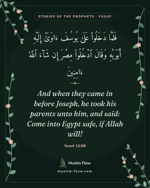 Yusuf 12:99: And when they came in before Joseph, he took his parents unto him, and said: Come into Egypt safe…