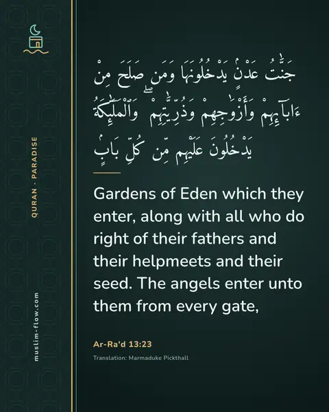 Ar-Ra'd 13:23: Gardens of Eden which they enter, along with all who do right of their fathers and their helpmeets…