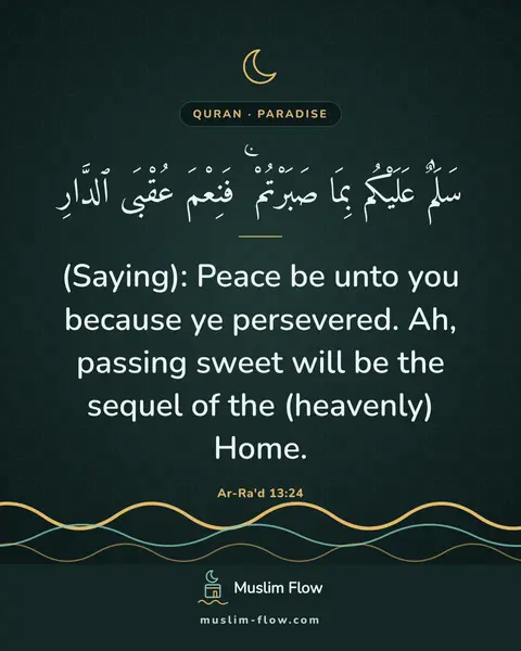 Ar-Ra'd 13:24: (Saying): Peace be unto you because ye persevered. Ah, passing sweet will be the sequel of the…