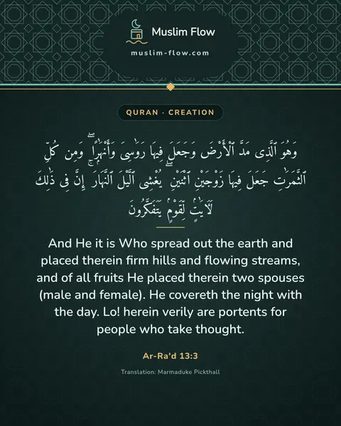 Ar-Ra'd 13:3: And He it is Who spread out the earth and placed therein firm hills and flowing streams, and of all…