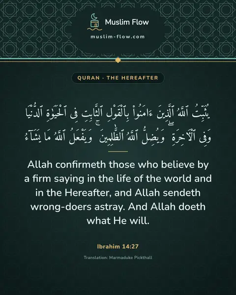 Ibrahim 14:27: Allah confirmeth those who believe by a firm saying in the life of the world and in the Hereafter…