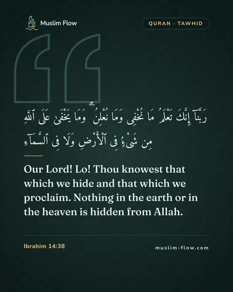 Ibrahim 14:38: Our Lord! Lo! Thou knowest that which we hide and that which we proclaim. Nothing in the earth or…
