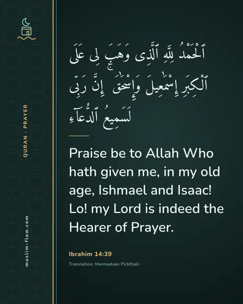 Ibrahim 14:39: Praise be to Allah Who hath given me, in my old age, Ishmael and Isaac! Lo! my Lord is indeed the…