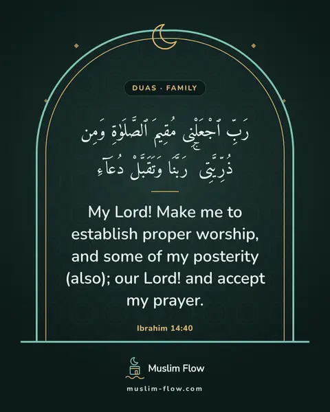 Ibrahim 14:40: My Lord! Make me to establish proper worship, and some of my posterity (also); our Lord! and accept…