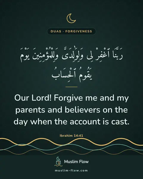 Ibrahim 14:41: Our Lord! Forgive me and my parents and believers on the day when the account is cast.