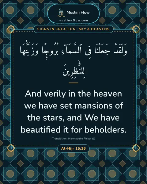 Al-Hijr 15:16: And verily in the heaven we have set mansions of the stars, and We have beautified it for beholders.