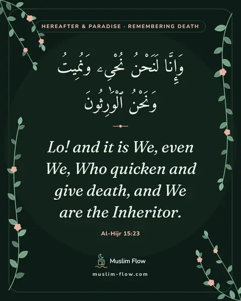 Al-Hijr 15:23: Lo! and it is We, even We, Who quicken and give death, and We are the Inheritor.