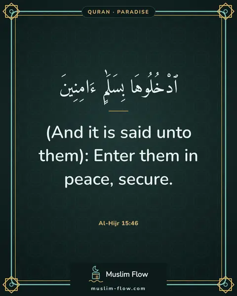 Al-Hijr 15:46: (And it is said unto them): Enter them in peace, secure.