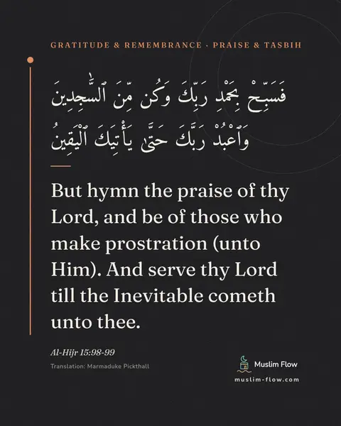 Al-Hijr 15:98-99: But hymn the praise of thy Lord, and be of those who make prostration (unto Him). And serve thy…