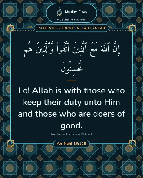 An-Nahl 16:128: Lo! Allah is with those who keep their duty unto Him and those who are doers of good.