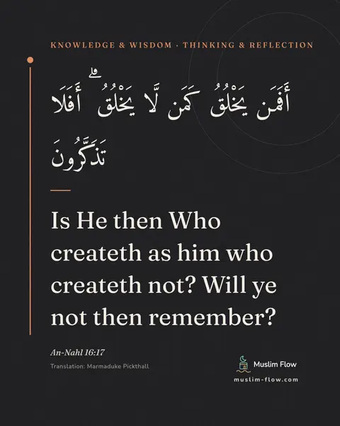 An-Nahl 16:17: Is He then Who createth as him who createth not? Will ye not then remember?