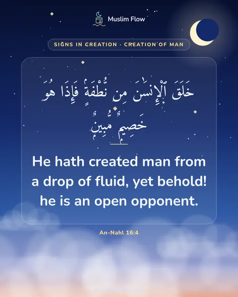 An-Nahl 16:4: He hath created man from a drop of fluid, yet behold! he is an open opponent.