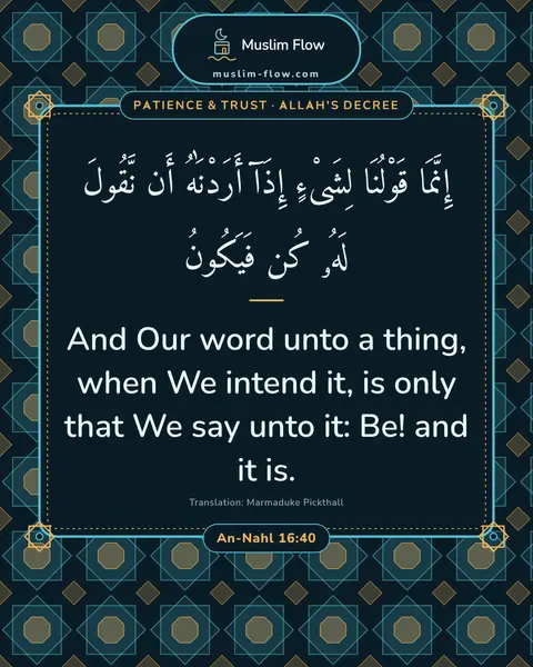 An-Nahl 16:40: And Our word unto a thing, when We intend it, is only that We say unto it: Be! and it is.