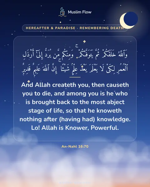 An-Nahl 16:70: And Allah createth you, then causeth you to die, and among you is he who is brought back to the…