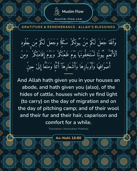 An-Nahl 16:80: And Allah hath given you in your houses an abode, and hath given you (also), of the hides of…
