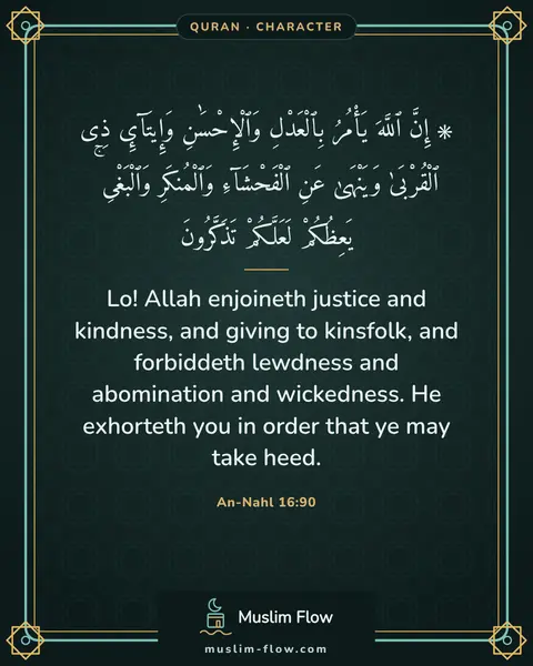An-Nahl 16:90: Lo! Allah enjoineth justice and kindness, and giving to kinsfolk, and forbiddeth lewdness and…