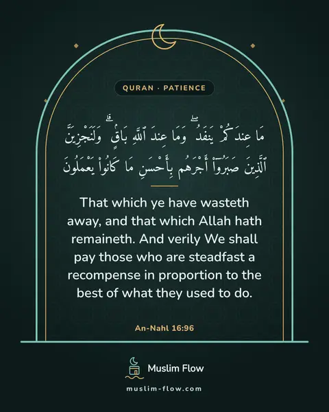 An-Nahl 16:96: That which ye have wasteth away, and that which Allah hath remaineth. And verily We shall pay those…