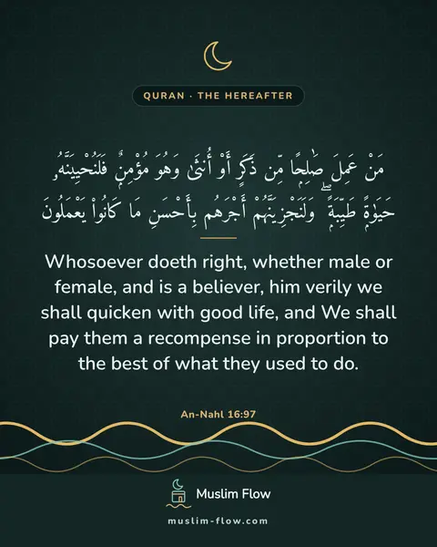 An-Nahl 16:97: Whosoever doeth right, whether male or female, and is a believer, him verily we shall quicken with…