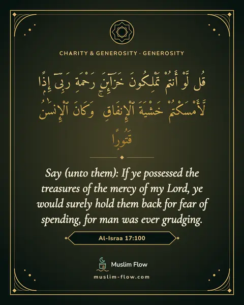 Al-Israa 17:100: Say (unto them): If ye possessed the treasures of the mercy of my Lord, ye would surely hold them…