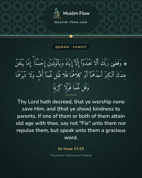 Al-Israa 17:23: Thy Lord hath decreed, that ye worship none save Him, and (that ye show) kindness to parents. If…