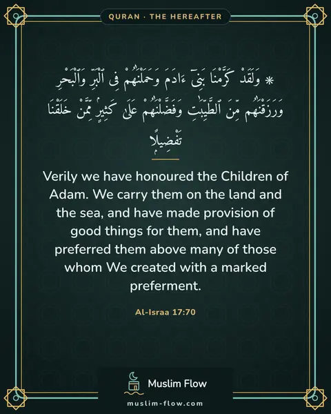 Al-Israa 17:70: Verily we have honoured the Children of Adam. We carry them on the land and the sea, and have made…
