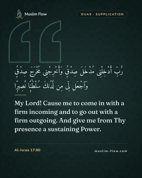 Al-Israa 17:80: My Lord! Cause me to come in with a firm incoming and to go out with a firm outgoing. And give me…