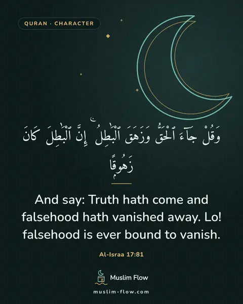 Al-Israa 17:81: And say: Truth hath come and falsehood hath vanished away. Lo! falsehood is ever bound to vanish.