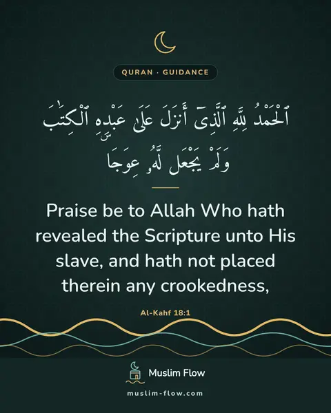 Al-Kahf 18:1: Praise be to Allah Who hath revealed the Scripture unto His slave, and hath not placed therein any…
