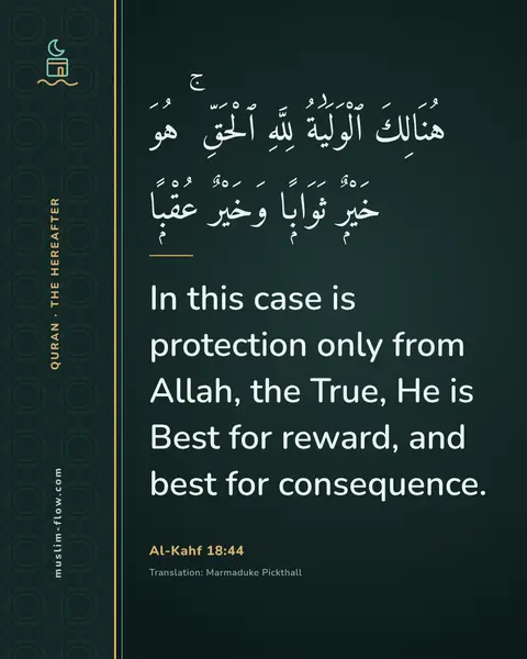 Al-Kahf 18:44: In this case is protection only from Allah, the True, He is Best for reward, and best for…