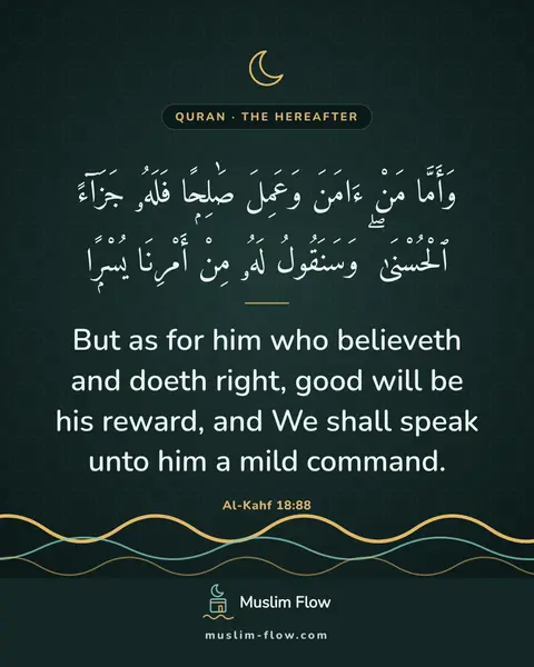 Al-Kahf 18:88: But as for him who believeth and doeth right, good will be his reward, and We shall speak unto him…