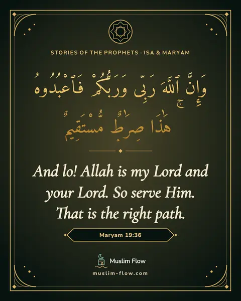 Maryam 19:36: And lo! Allah is my Lord and your Lord. So serve Him. That is the right path.