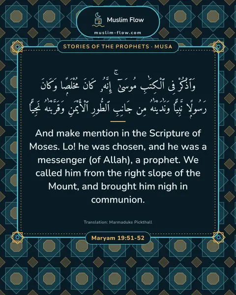 Maryam 19:51-52: And make mention in the Scripture of Moses. Lo! he was chosen, and he was a messenger (of Allah), a…