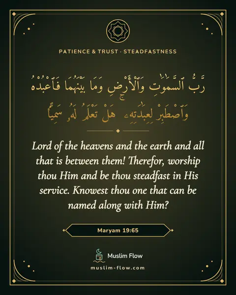 Maryam 19:65: Lord of the heavens and the earth and all that is between them! Therefor, worship thou Him and be…