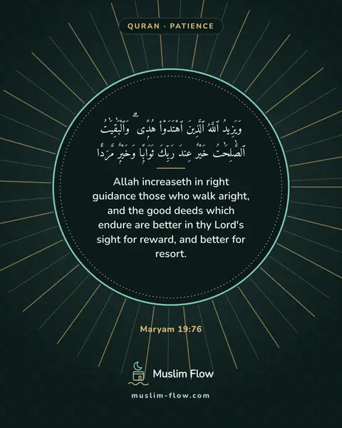 Maryam 19:76: Allah increaseth in right guidance those who walk aright, and the good deeds which endure are…
