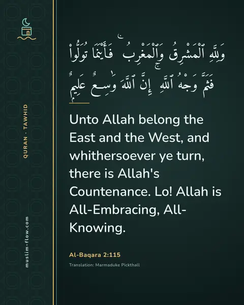 Al-Baqara 2:115: Unto Allah belong the East and the West, and whithersoever ye turn, there is Allah's Countenance…