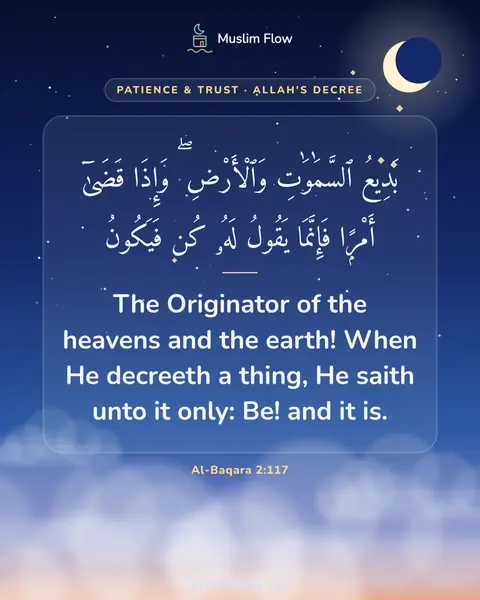 Al-Baqara 2:117: The Originator of the heavens and the earth! When He decreeth a thing, He saith unto it only: Be!…