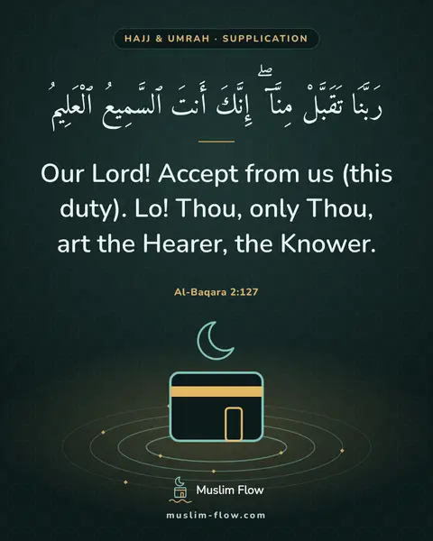Al-Baqara 2:127: Our Lord! Accept from us (this duty). Lo! Thou, only Thou, art the Hearer, the Knower.