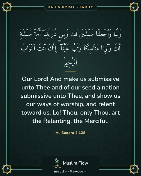 Al-Baqara 2:128: Our Lord! And make us submissive unto Thee and of our seed a nation submissive unto Thee, and show…