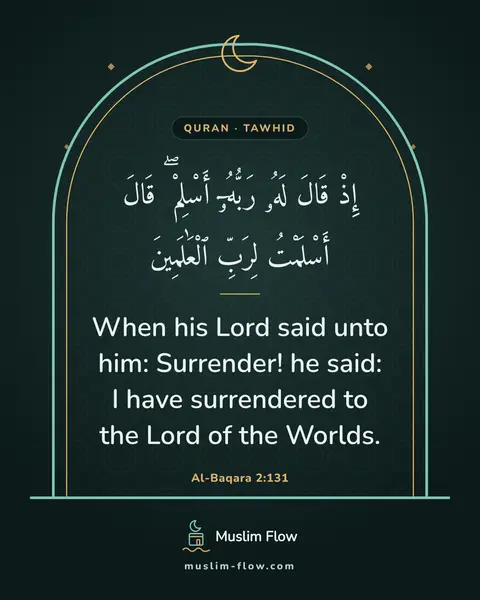 Al-Baqara 2:131: When his Lord said unto him: Surrender! he said: I have surrendered to the Lord of the Worlds.