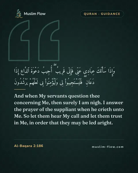 Al-Baqara 2:186: And when My servants question thee concerning Me, then surely I am nigh. I answer the prayer of the…