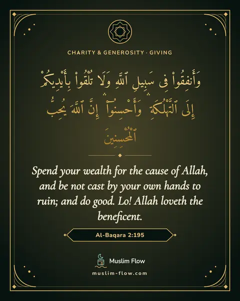 Al-Baqara 2:195: Spend your wealth for the cause of Allah, and be not cast by your own hands to ruin; and do good…