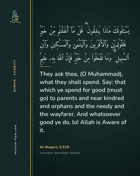 Al-Baqara 2:215: They ask thee, (O Muhammad), what they shall spend. Say: that which ye spend for good (must go) to…
