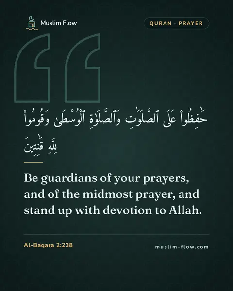 Al-Baqara 2:238: Be guardians of your prayers, and of the midmost prayer, and stand up with devotion to Allah.