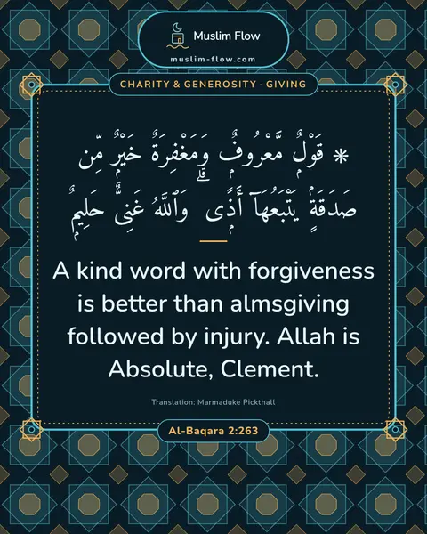 Al-Baqara 2:263: A kind word with forgiveness is better than almsgiving followed by injury. Allah is Absolute…