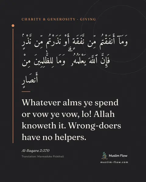 Al-Baqara 2:270: Whatever alms ye spend or vow ye vow, lo! Allah knoweth it. Wrong-doers have no helpers.
