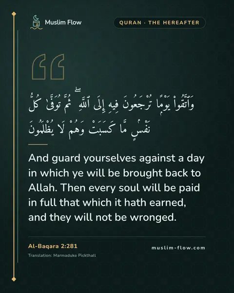 Al-Baqara 2:281: And guard yourselves against a day in which ye will be brought back to Allah. Then every soul will…