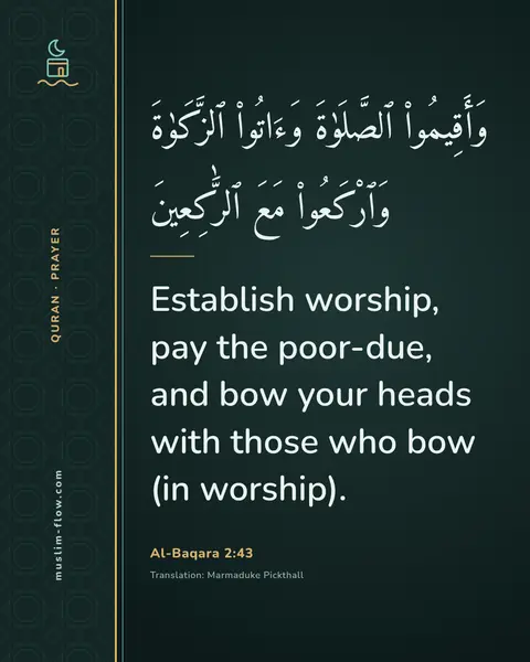 Al-Baqara 2:43: Establish worship, pay the poor-due, and bow your heads with those who bow (in worship).