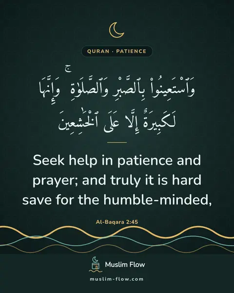 Al-Baqara 2:45: Seek help in patience and prayer; and truly it is hard save for the humble-minded,
