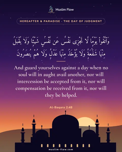 Al-Baqara 2:48: And guard yourselves against a day when no soul will in aught avail another, nor will intercession…