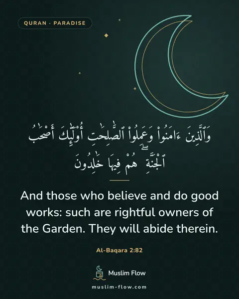 Al-Baqara 2:82: And those who believe and do good works: such are rightful owners of the Garden. They will abide…
